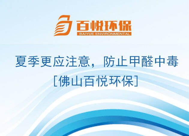 夏季更應注意，防止甲醛中毒[佛山百悅環保]
